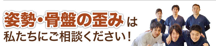 姿勢・骨盤の歪みは私たちにご相談ください